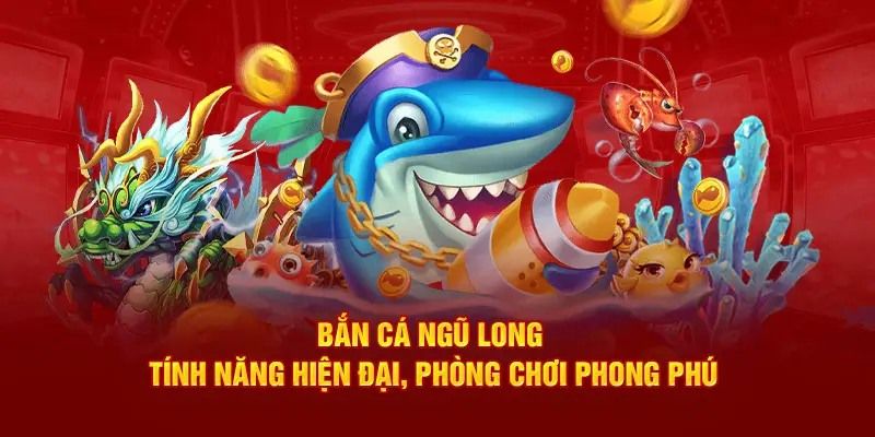 Kinh nghiệm hiệu quả chơi bắn cá Ngũ Long
