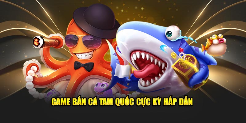 Đôi nét về bắn cá Tam Quốc