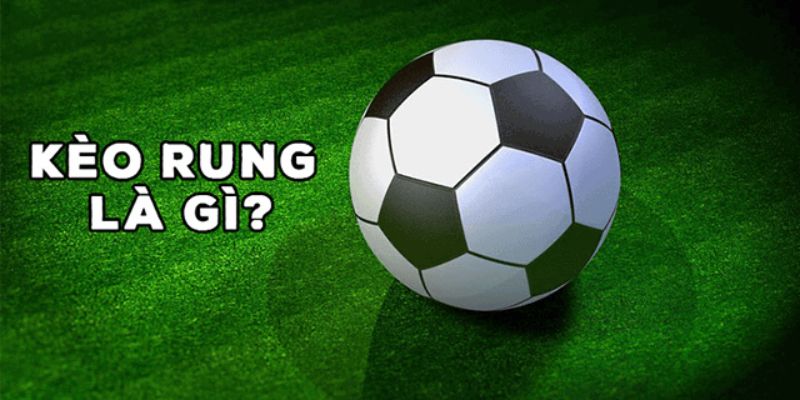 Giải đáp tường tận câu hỏi kèo rung là gì?