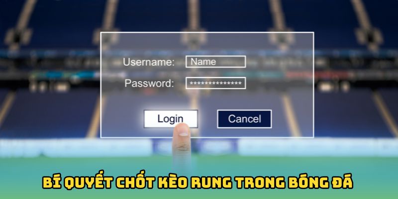 Bí quyết chốt kèo rung trong bóng đá