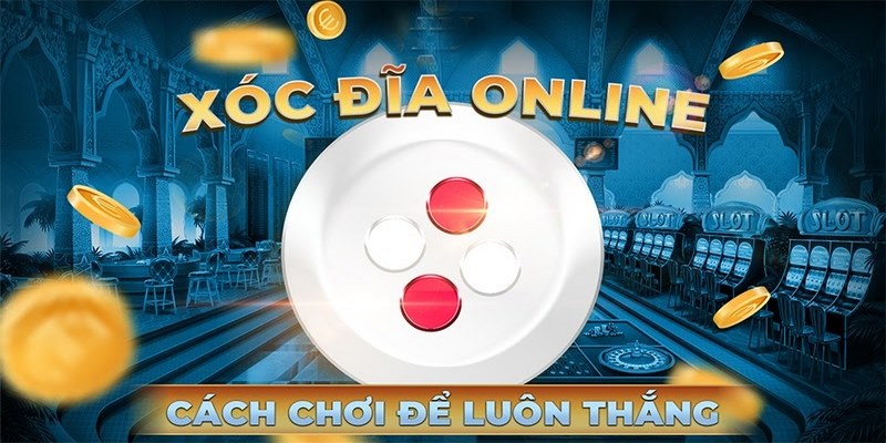 Cách chơi xóc đĩa với bí quyết từ cao thủ
