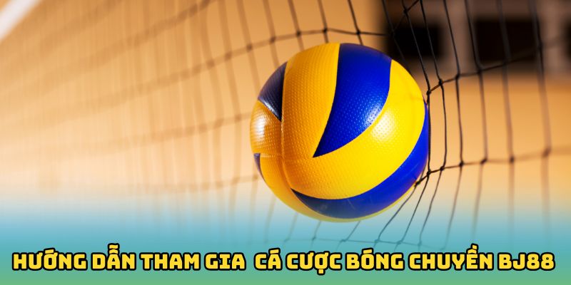 Hướng dẫn tham gia  cá cược bóng chuyền bj88