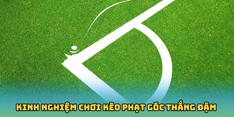 Kinh nghiệm chơi kèo phạt góc thắng đậm