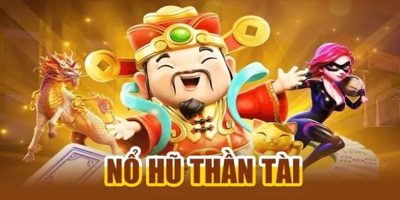 Giải mã sức hút cực mạnh của nổ hũ thần tài