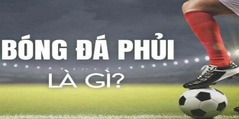 Chia sẻ khái niệm bóng đá phủi là gì dễ hiểu nhất