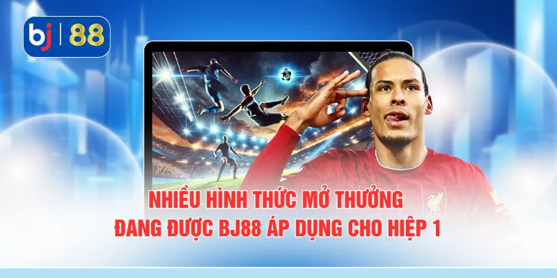 Nhiều hình thức mở thưởng đang được BJ88 áp dụng cho hiệp 1