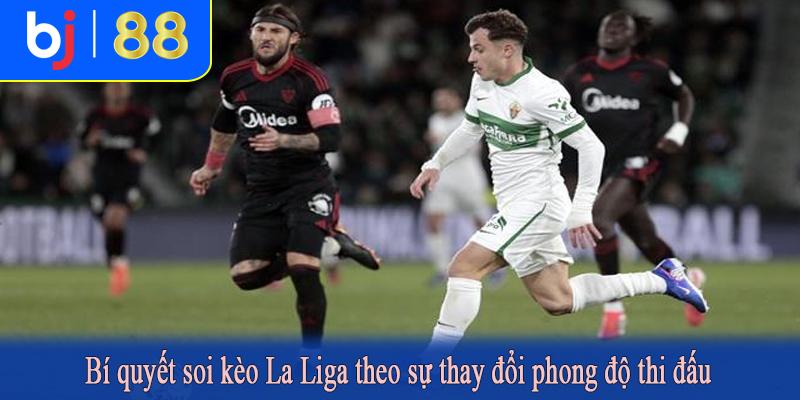 Bí quyết soi kèo La Liga theo sự thay đổi phong độ thi đấu