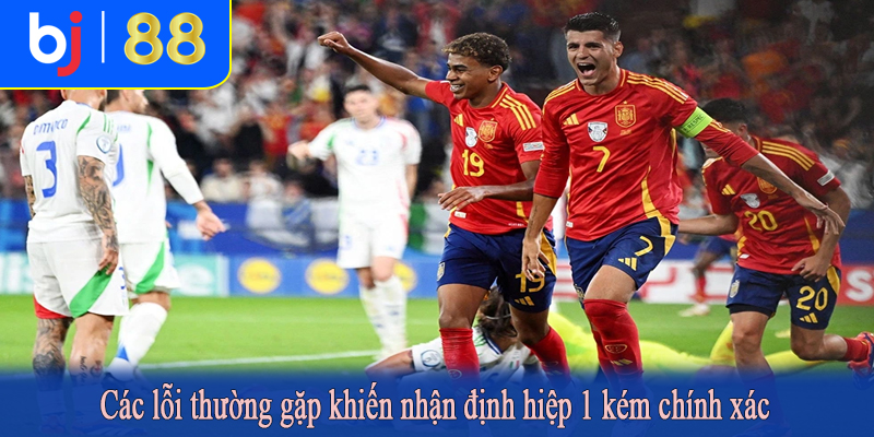 Các lỗi thường gặp khiến nhận định hiệp 1 kém chính xác