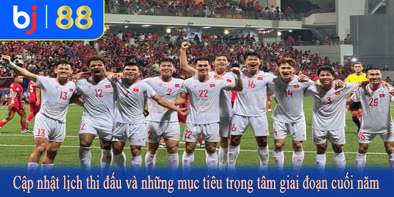 Cập nhật lịch thi đấu và những mục tiêu trọng tâm giai đoạn cuối năm