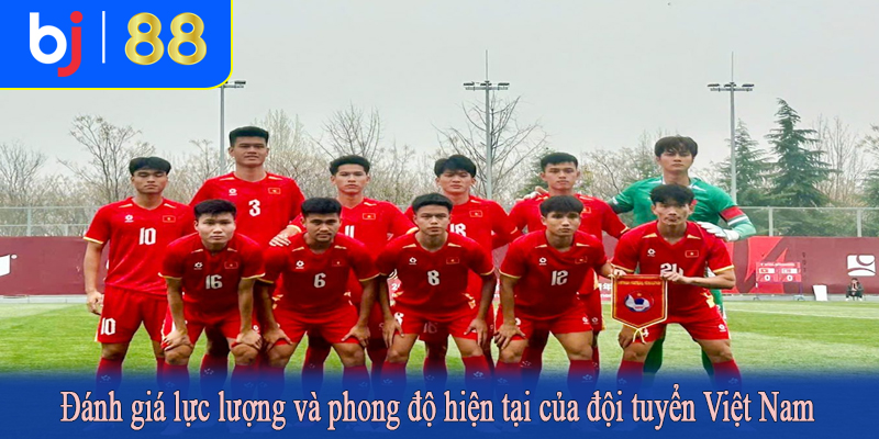 Đánh giá lực lượng và phong độ hiện tại của đội tuyển Việt Nam