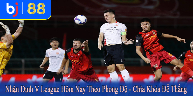 nhận định V League hôm nay theo phong độ