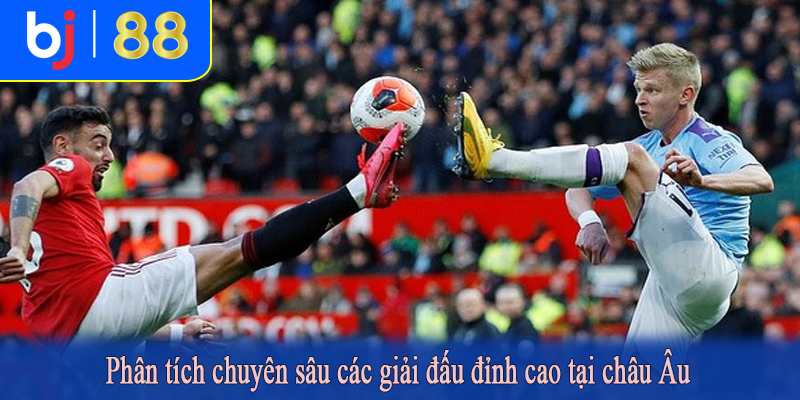 Phân tích chuyên sâu các giải đấu đỉnh cao tại châu Âu