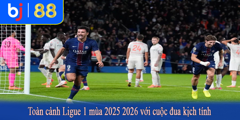 Toàn cảnh Ligue 1 mùa 2025 2026 với cuộc đua kịch tính