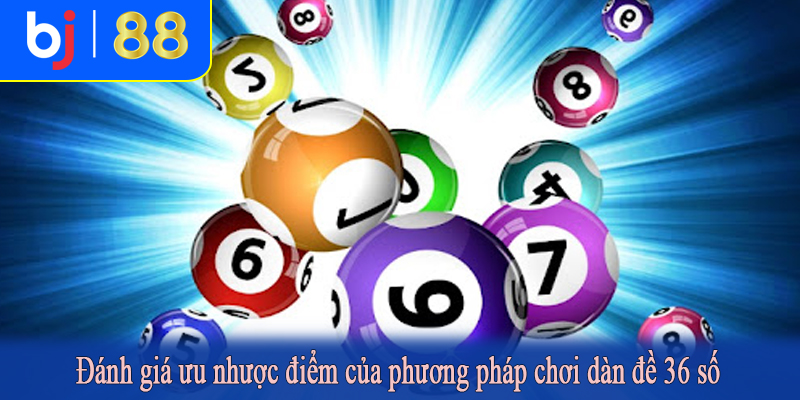 Đánh giá ưu nhược điểm của phương pháp chơi dàn đề 36 số