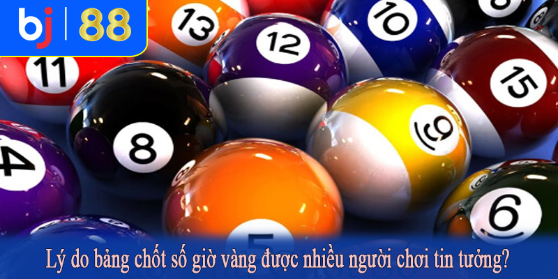 Lý do bảng chốt số giờ vàng được nhiều người chơi tin tưởng?