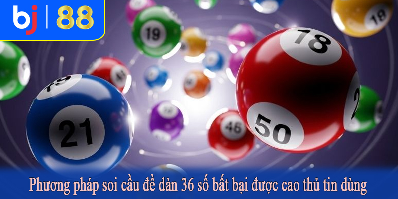 Phương pháp soi cầu đề dàn 36 số bất bại được cao thủ tin dùng