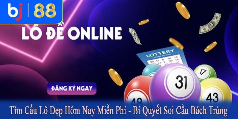 tìm cầu lô đẹp hôm nay miễn phí