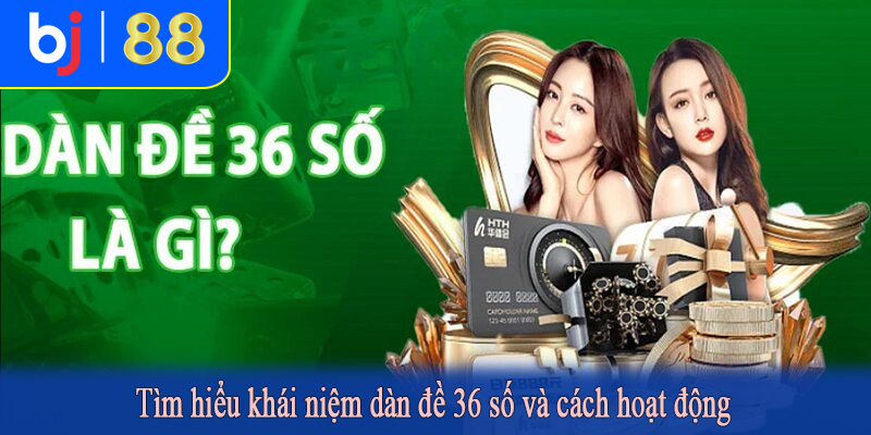 Tìm hiểu khái niệm dàn đề 36 số và cách hoạt động