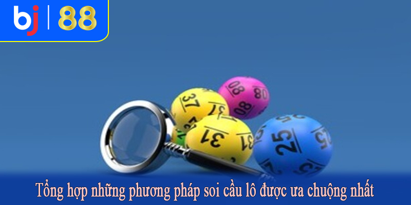 Tổng hợp những phương pháp soi cầu lô được ưa chuộng nhất