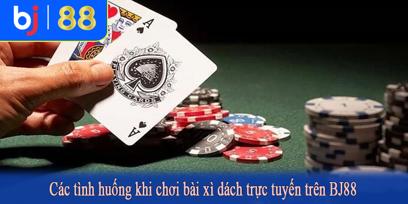 Các tình huống khi chơi bài xì dách trực tuyến trên BJ88