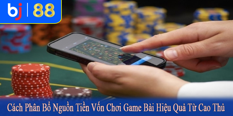 cách phân bổ nguồn tiền vốn chơi game bài