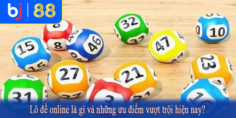 Lô đề online là gì và những ưu điểm vượt trội hiện nay?