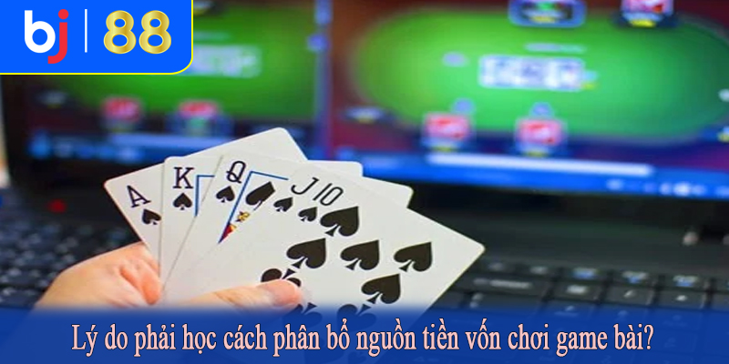 Lý do phải học cách phân bổ nguồn tiền vốn chơi game bài?
