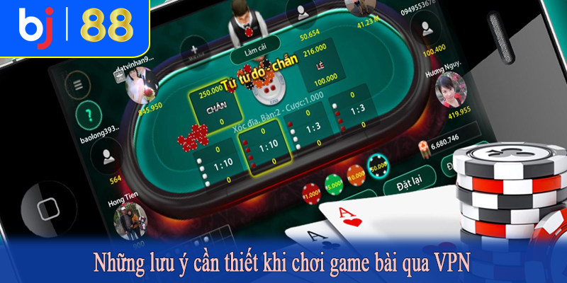Những lưu ý cần thiết khi chơi game bài qua VPN