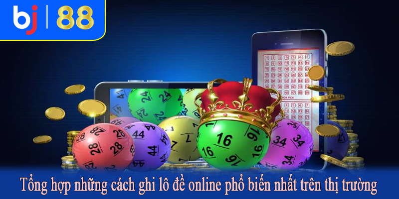 Tổng hợp những cách ghi lô đề online phổ biến nhất trên thị trường