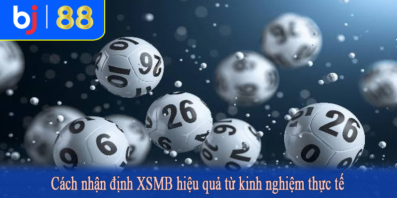 Cách nhận định XSMB hiệu quả từ kinh nghiệm thực tế