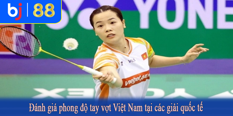Đánh giá phong độ tay vợt Việt Nam tại các giải quốc tế