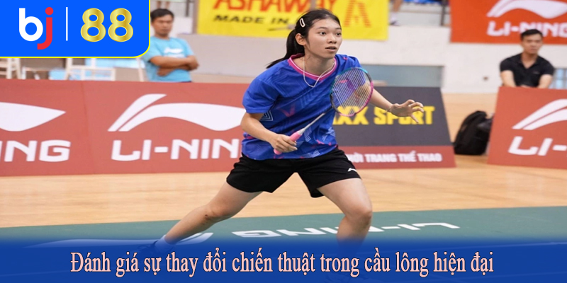 Đánh giá sự thay đổi chiến thuật trong cầu lông hiện đại