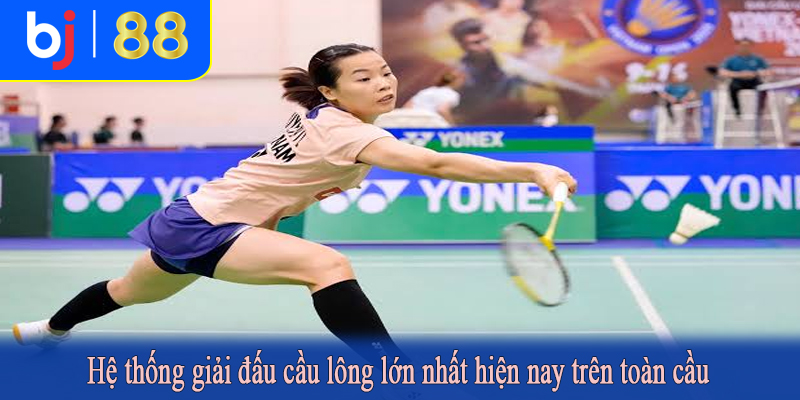 Hệ thống giải đấu cầu lông lớn nhất hiện nay trên toàn cầu
