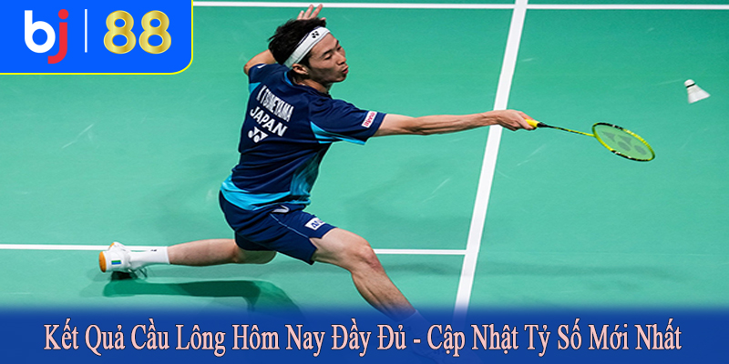 kết quả cầu lông hôm nay đầy đủ