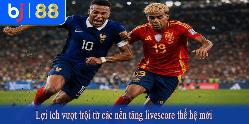 Lợi ích vượt trội từ các nền tảng livescore thế hệ mới