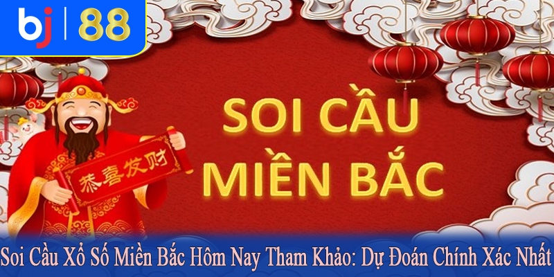 soi cầu xổ số miền bắc hôm nay tham khảo
