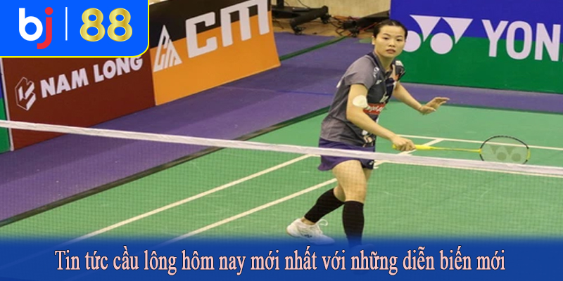 Tin tức cầu lông hôm nay mới nhất với những diễn biến mới