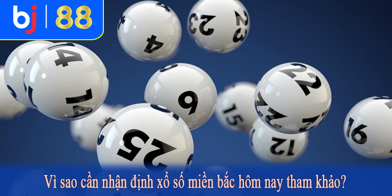 Vì sao cần nhận định xổ số miền bắc hôm nay tham khảo?